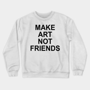 MAKE ART NOT FRIENDS Crewneck Sweatshirt